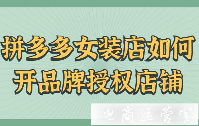 什么是品牌授權(quán)店鋪?拼多多女裝店如何開品牌授權(quán)店鋪?